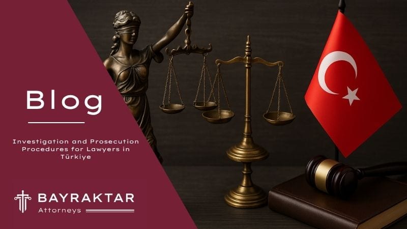 Investigation & Prosecution of Lawyers in Türkiye 2026