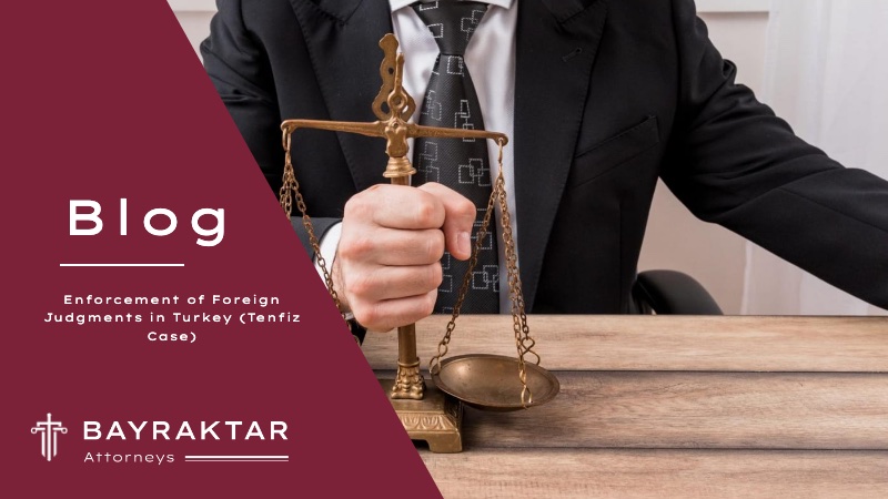 Enforcement of Foreign Judgments in Turkey (Tenfiz Case)