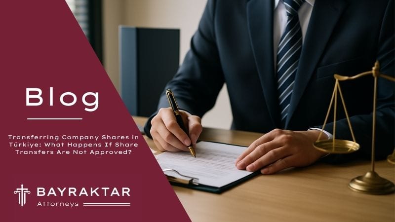 Share Transfer in Türkiye: Approval & Disputes 2026